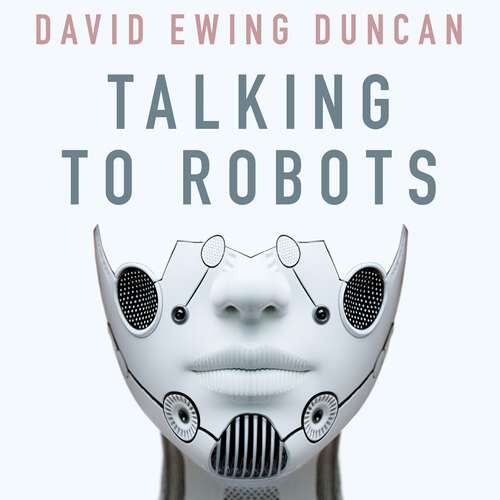 Book cover of Talking to Robots: A Brief Guide to Our Human-Robot Futures