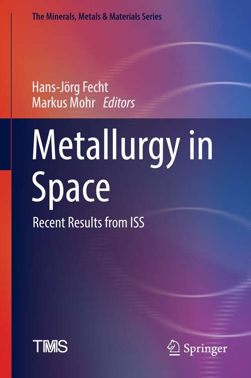 Book cover of Metallurgy in Space: Recent Results from ISS (1st ed. 2022) (The Minerals, Metals & Materials Series)