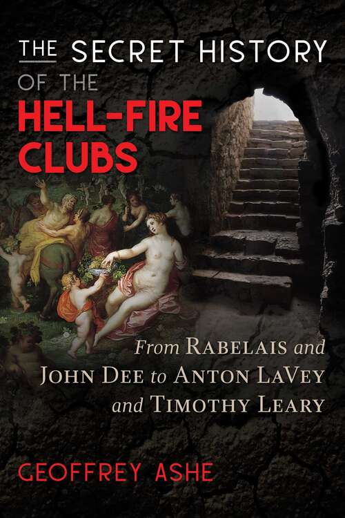 Book cover of The Secret History of the Hell-Fire Clubs: From Rabelais and John Dee to Anton LaVey and Timothy Leary (4th Edition, New Edition of <i>The Hell-Fire Clubs</i>)