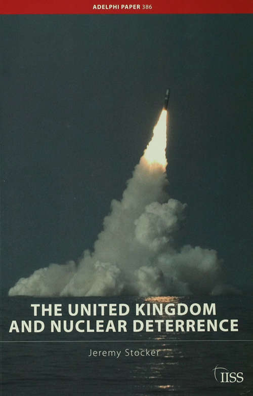 Book cover of The United Kingdom and Nuclear Deterrence (Adelphi Paper #386)