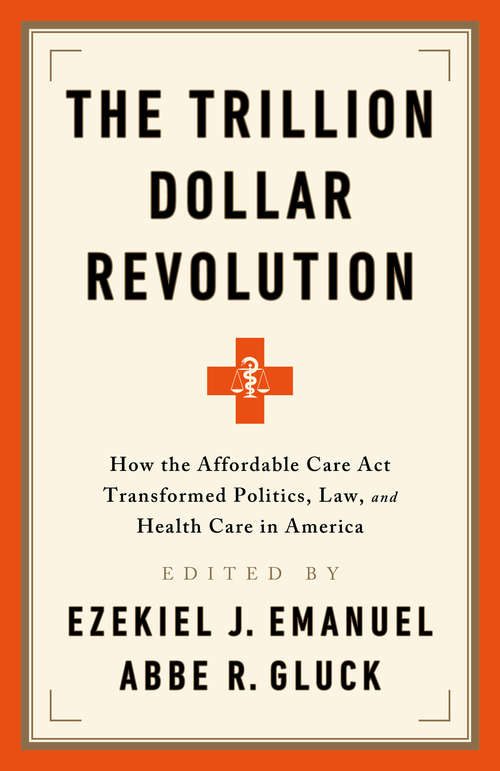 Book cover of The Trillion Dollar Revolution: How the Affordable Care Act Transformed Politics, Law, and Health Care in America