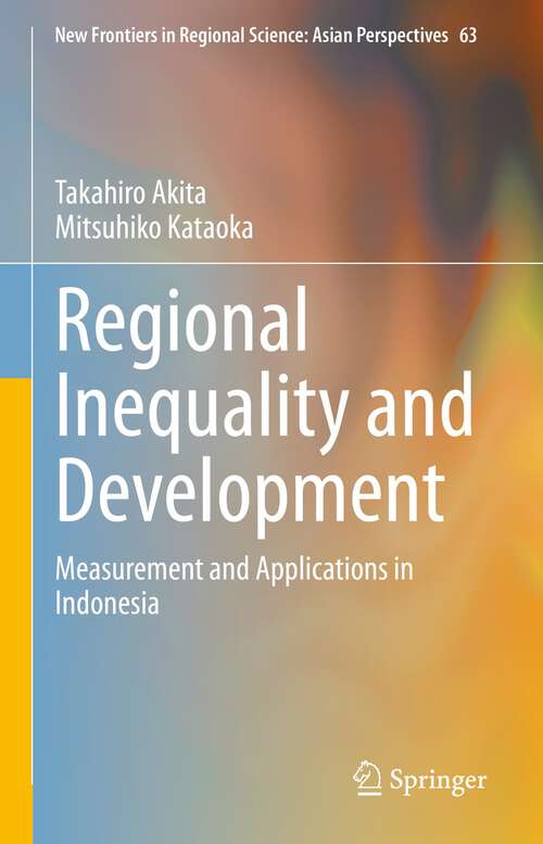 Book cover of Regional Inequality and Development: Measurement and Applications in Indonesia (1st ed. 2022) (New Frontiers in Regional Science: Asian Perspectives #63)