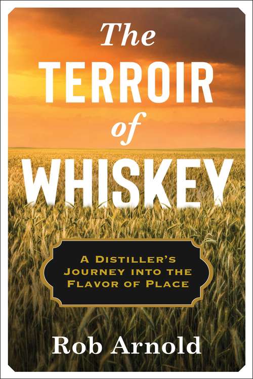 Book cover of The Terroir of Whiskey: A Distiller's Journey Into the Flavor of Place (Arts and Traditions of the Table: Perspectives on Culinary History)