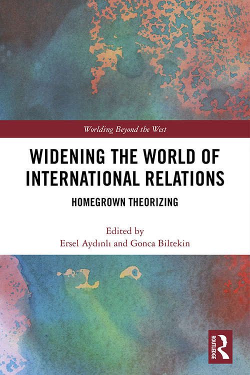 Book cover of Widening the World of International Relations: Homegrown Theorizing (Worlding Beyond the West)