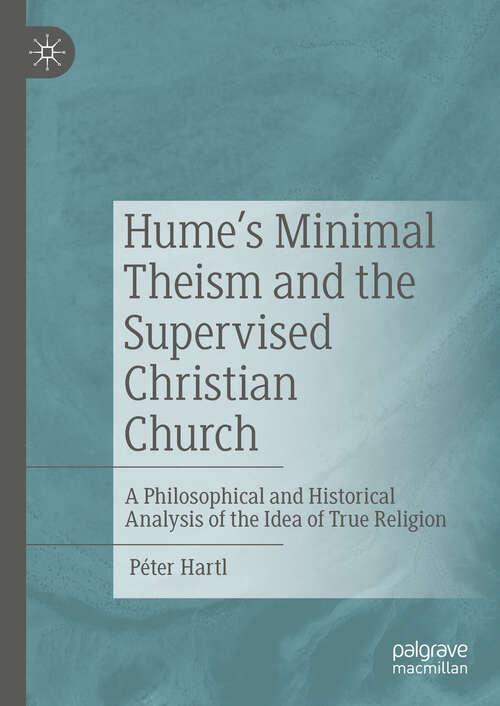 Book cover of Hume's Minimal Theism and the Supervised Christian Church: A Philosophical and Historical Analysis of the Idea of True Religion (2024)