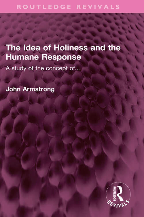 Book cover of The Idea of Holiness and the Humane Response: A study of the concept of... (Routledge Revivals)