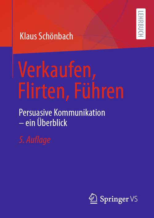 Book cover of Verkaufen, Flirten, Führen: Persuasive Kommunikation – ein Überblick (5. Aufl. 2022)