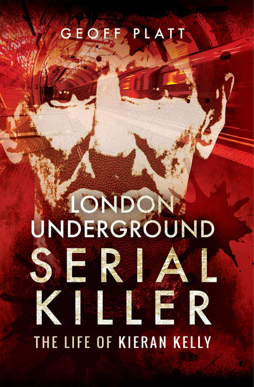 Book cover of London Underground Serial Killer: The Life Of Kieran Kelly