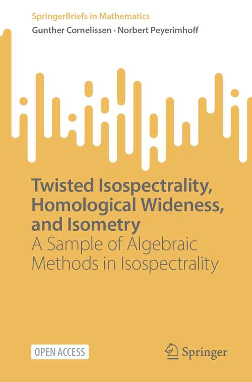 Book cover of Twisted Isospectrality, Homological Wideness, and Isometry: A Sample of Algebraic Methods in Isospectrality (1st ed. 2023) (SpringerBriefs in Mathematics)
