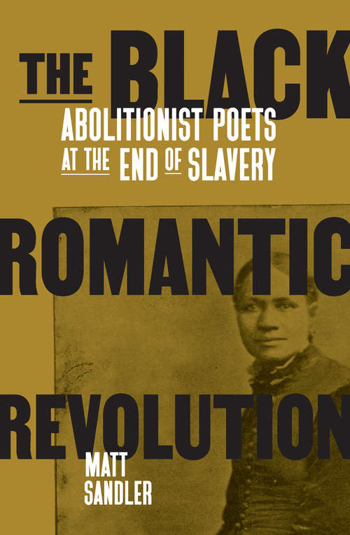 Book cover of The Black Romantic Revolution: Abolitionist Poets at the End of Slavery