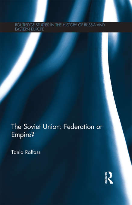 Book cover of The Soviet Union - Federation or Empire?: Federation Or Empire? (Routledge Studies in the History of Russia and Eastern Europe)