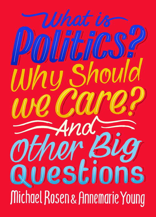 Book cover of What Is Politics? Why Should we Care? And Other Big Questions (And Other Big Questions)