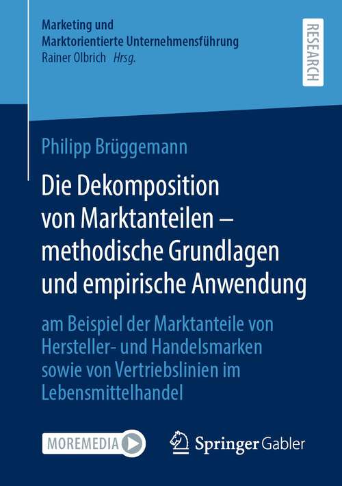 Book cover of Die Dekomposition von Marktanteilen – methodische Grundlagen und empirische Anwendung: am Beispiel der Marktanteile von Hersteller- und Handelsmarken sowie von Vertriebslinien im Lebensmittelhandel (1. Aufl. 2023) (Marketing und Marktorientierte Unternehmensführung)