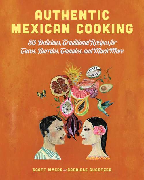 Book cover of Authentic Mexican Cooking: 80 Delicious, Traditional Recipes for Tacos, Burritos, Tamales, and Much More