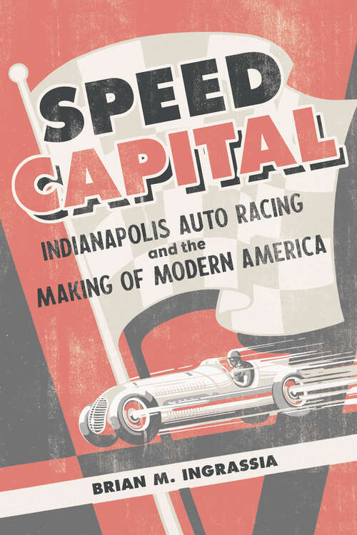 Book cover of Speed Capital: Indianapolis Auto Racing and the Making of Modern America (Sport and Society)