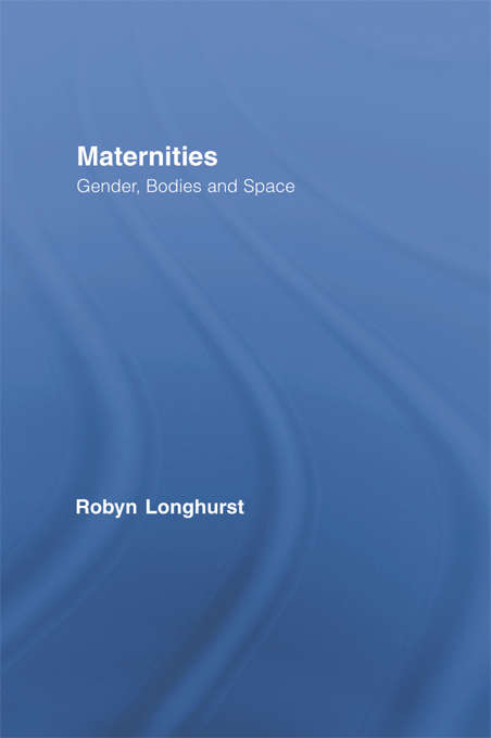 Book cover of Maternities: Gender, Bodies and Space (Routledge International Studies of Women and Place)