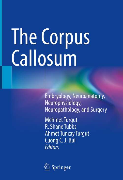 Book cover of The Corpus Callosum: Embryology, Neuroanatomy, Neurophysiology, Neuropathology, and Surgery (1st ed. 2023)