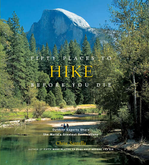 Book cover of Fifty Places to Hike Before You Die: Outdoor Experts Share the World's Greatest Destinations (Fifty Places Ser.)