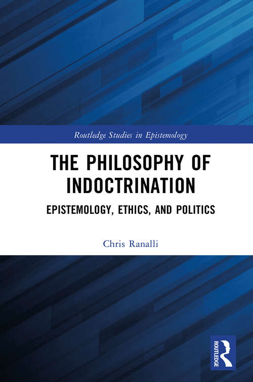 Book cover of The Philosophy of Indoctrination: Epistemology, Ethics, and Politics (Routledge Studies in Epistemology)