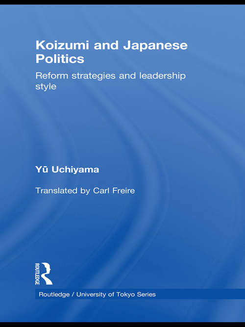 Book cover of Koizumi and Japanese Politics: Reform Strategies and Leadership Style (Routledge/University of Tokyo Series)