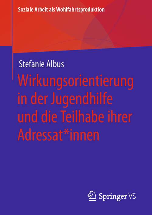 Book cover of Wirkungsorientierung in der Jugendhilfe und die Teilhabe ihrer Adressat*innen (1. Aufl. 2022) (Soziale Arbeit als Wohlfahrtsproduktion #21)