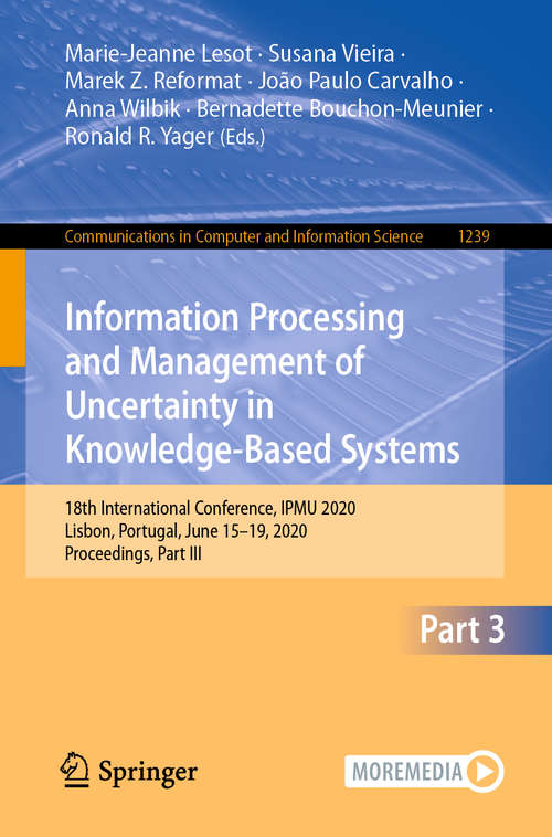 Book cover of Information Processing and Management of Uncertainty in Knowledge-Based Systems: 18th International Conference, IPMU 2020, Lisbon, Portugal, June 15–19, 2020, Proceedings, Part III (1st ed. 2020) (Communications in Computer and Information Science #1239)