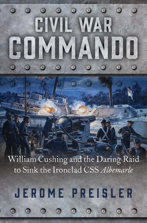 Book cover of Civil War Commando: William Cushing and the Daring Raid to Sink the Ironclad CSS Albemarle