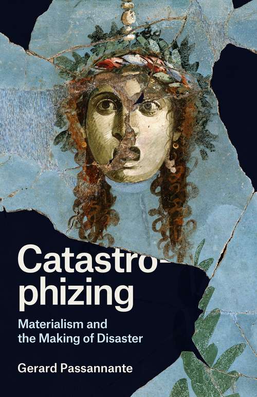 Book cover of Catastrophizing: Materialism and the Making of Disaster