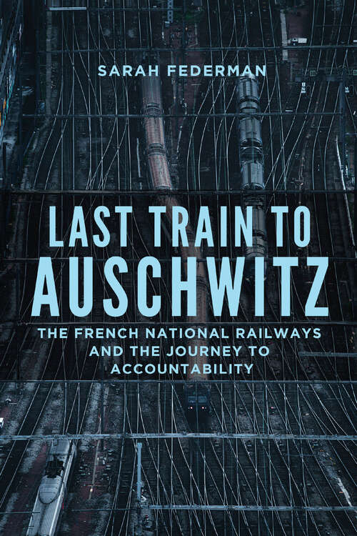 Book cover of Last Train to Auschwitz: The French National Railways and the Journey to Accountability