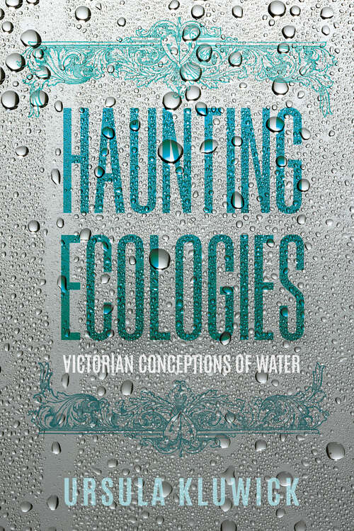 Book cover of Haunting Ecologies: Victorian Conceptions of Water (Victorian Literature and Culture Series)