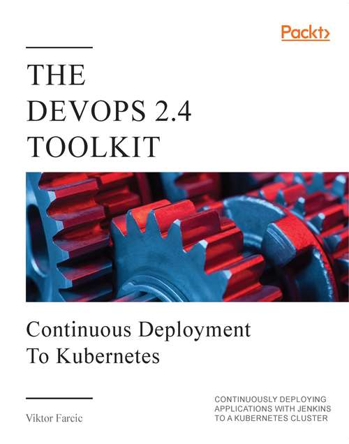 Book cover of The DevOps 2.4 Toolkit: Continuous Deployment to Kubernetes: Continuously deploying applications with Jenkins to a Kubernetes cluster (The\devops Toolkit Ser.)