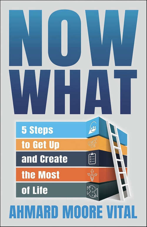 Book cover of Now What: 5 Steps to Get Up and Create the Most of Life