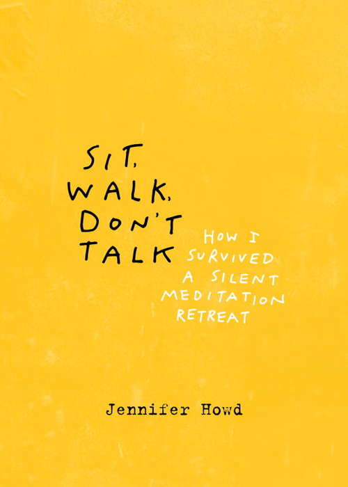 Book cover of Sit, Walk, Don't Talk: How I Survived a Silent Meditation Retreat