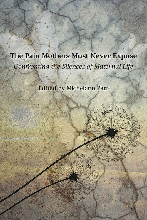 Book cover of The Pain Mothers Must Never Expose: Confronting the Silences of Maternal Life