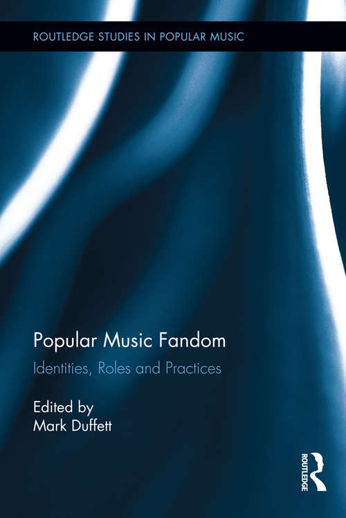 Book cover of Popular Music Fandom: Identities, Roles and Practices (Routledge Studies in Popular Music)