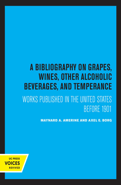 Book cover of A Bibliography on Grapes, Wines, Other Alcoholic Beverages, and Temperance: Works Published in the United States Before 1901 (UC Publications in Catalogs and Bibliographies #12)