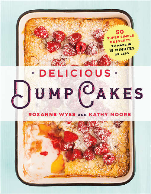 Book cover of Delicious Dump Cakes: 50 Super Simple Desserts to Make in 15 Minutes or Less