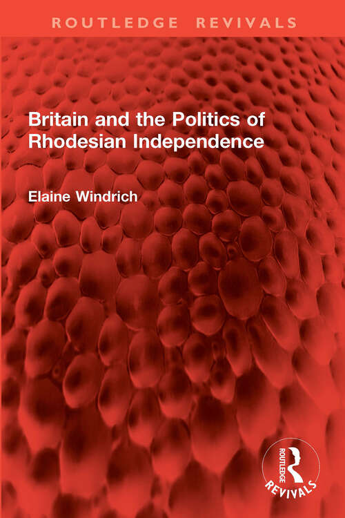 Book cover of Britain and the Politics of Rhodesian Independence (Routledge Revivals)