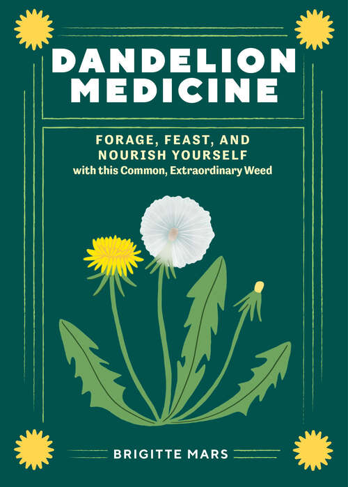 Book cover of Dandelion Medicine, 2nd Edition: Forage, Feast, and Nourish Yourself with This Extraordinary Weed (2)