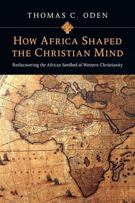 Book cover of How Africa Shaped the Christian Mind: Rediscovering the African Seedbed of Western Christianity (Early African Christianity Set)