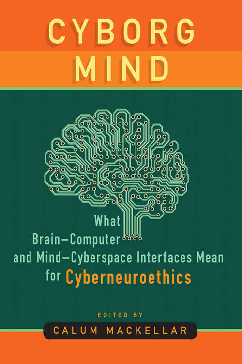 Book cover of Cyborg Mind: What Brain-Computer and Mind-Cyberspace Interfaces Mean for Cyberneuroethics