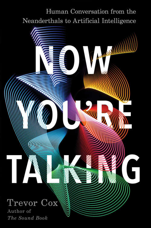 Book cover of Now You're Talking: Human Conversation from the Neanderthals to Artificial Intelligence
