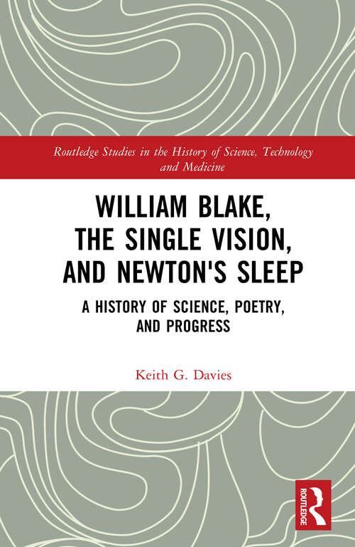 Book cover of William Blake, the Single Vision, and Newton's Sleep: A History of Science, Poetry, and Progress (Routledge Studies in the History of Science, Technology and Medicine)