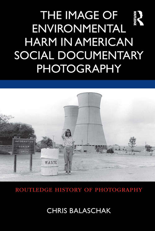 Book cover of The Image of Environmental Harm in American Social Documentary Photography (Routledge History of Photography)