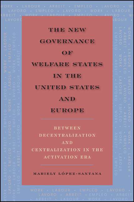 Book cover of The New Governance of Welfare States in the United States and Europe: Between Decentralization and Centralization in the Activation Era