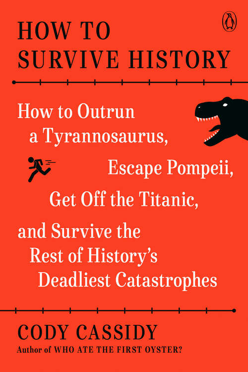 Book cover of How to Survive History: How to Outrun a Tyrannosaurus, Escape Pompeii, Get Off the Titanic, and Survive the Rest of History's Deadliest Catastrophes