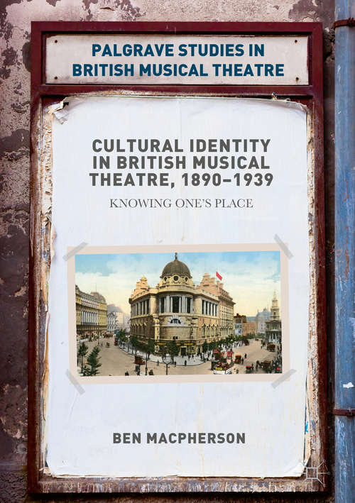 Book cover of Cultural Identity in British Musical Theatre, 1890–1939: Knowing One's Place (1st ed. 2018) (Palgrave Studies In British Musical Theatre Ser.)