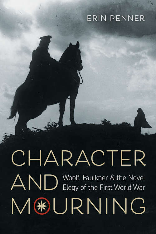 Book cover of Character and Mourning: Woolf, Faulkner, and the Novel Elegy of the First World War