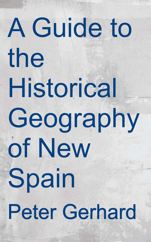 Book cover of A Guide to the Historical Geography of New Spain (Cambridge Latin American Studies: Series Number 14)