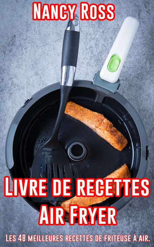 Book cover of Livre de recettes Air Fryer - Les 48 meilleures recettes de friteuse à air.